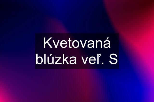 Kvetovaná blúzka veľ. S