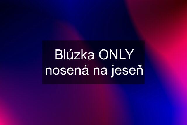 Blúzka ONLY nosená na jeseň