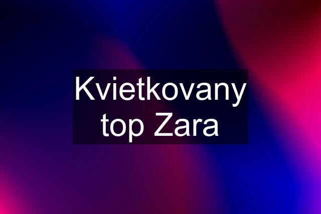 Kvietkovany top Zara