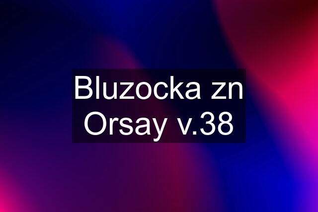 Bluzocka zn Orsay v.38