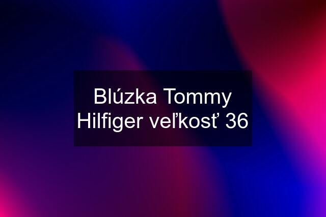 Blúzka Tommy Hilfiger veľkosť 36