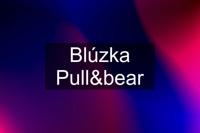 Blúzka Pull&bear