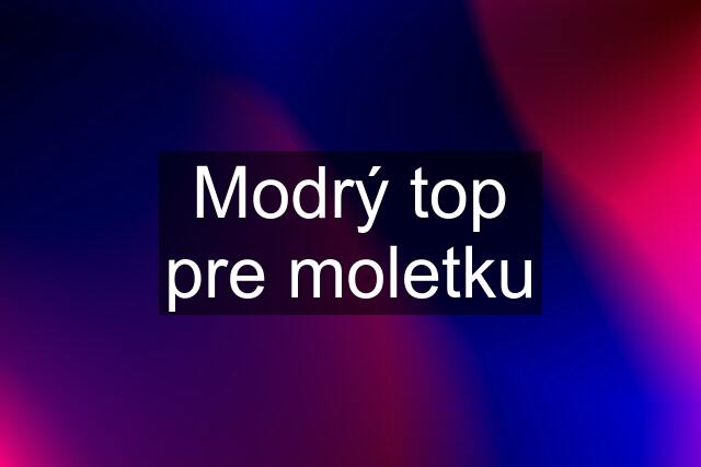 Modrý top pre moletku