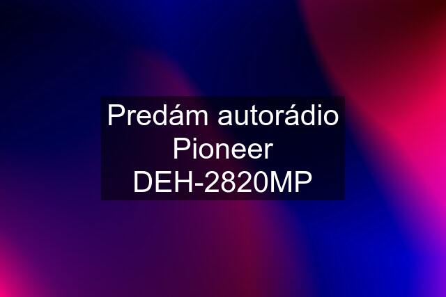 Predám autorádio Pioneer DEH-2820MP