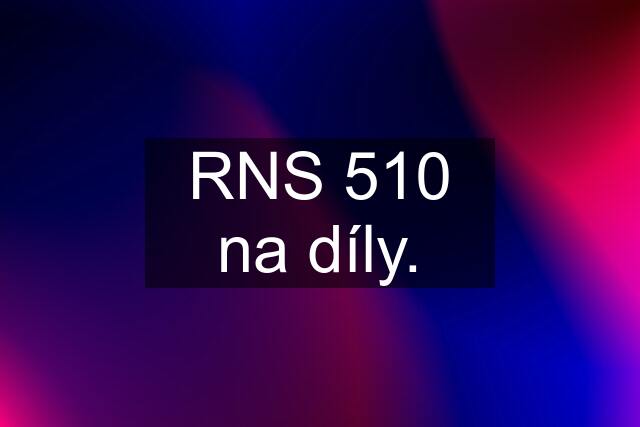 RNS 510 na díly.