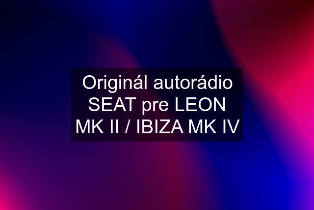 Originál autorádio SEAT pre LEON MK II / IBIZA MK IV