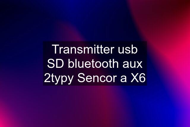 Transmitter usb SD bluetooth aux 2typy Sencor a X6