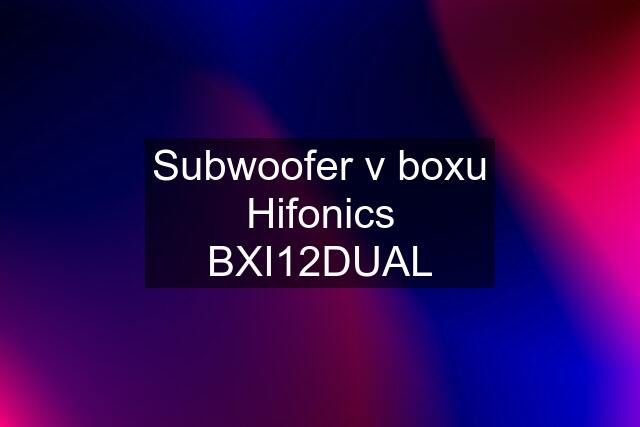 Subwoofer v boxu Hifonics BXI12DUAL