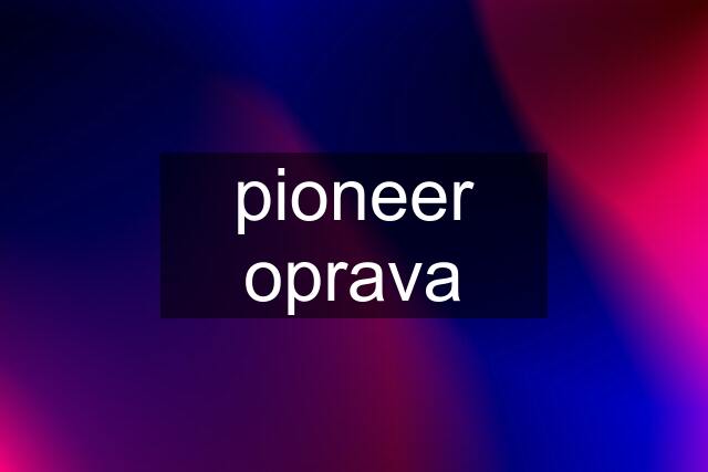 pioneer oprava