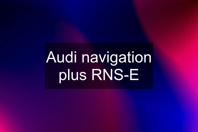 Audi navigation plus RNS-E