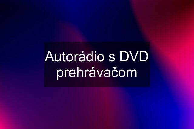 Autorádio s DVD prehrávačom