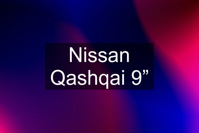 Nissan Qashqai 9”