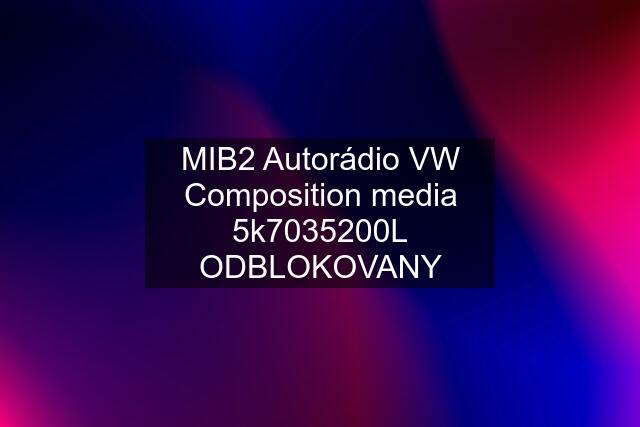 MIB2 Autorádio VW Composition media 5k7035200L ODBLOKOVANY