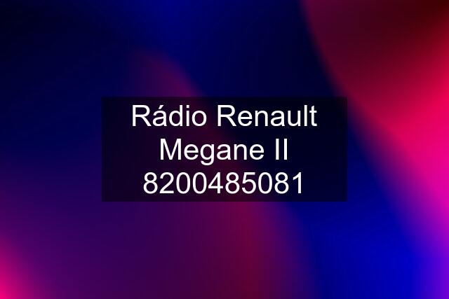 Rádio Renault Megane II 8200485081