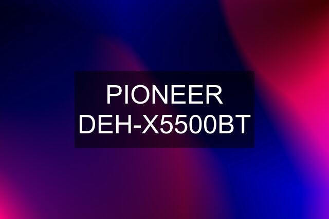 PIONEER DEH-X5500BT