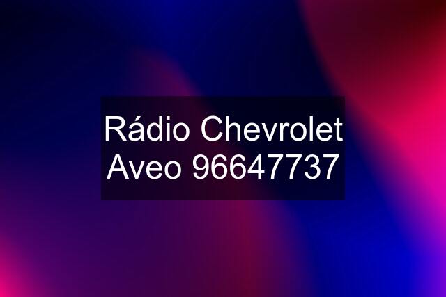 Rádio Chevrolet Aveo 96647737