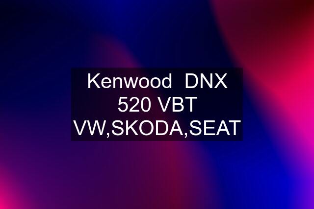 Kenwood  DNX 520 VBT VW,SKODA,SEAT