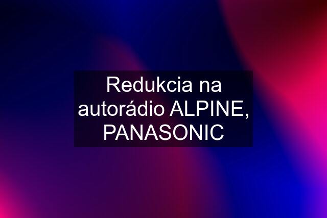 Redukcia na autorádio ALPINE, PANASONIC