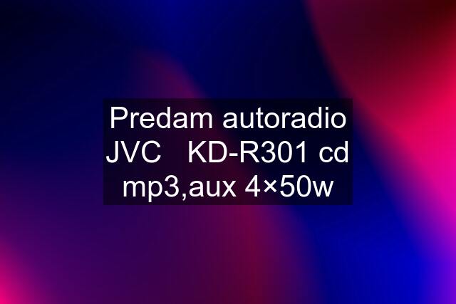 Predam autoradio JVC   KD-R301 cd mp3,aux 4×50w