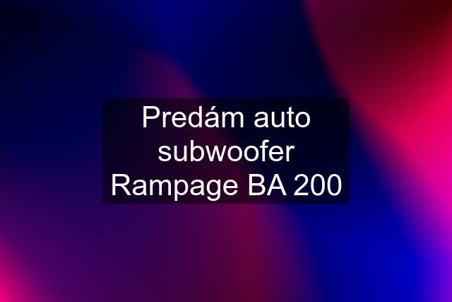 Predám auto subwoofer Rampage BA 200