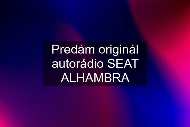 Predám originál autorádio SEAT ALHAMBRA