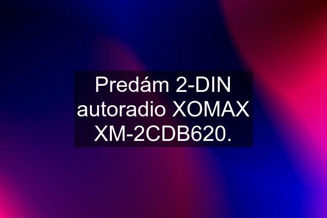 Predám 2-DIN autoradio XOMAX XM-2CDB620.