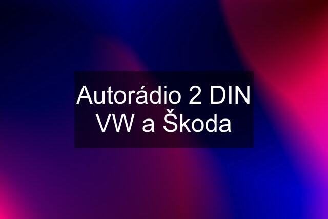 Autorádio 2 DIN VW a Škoda