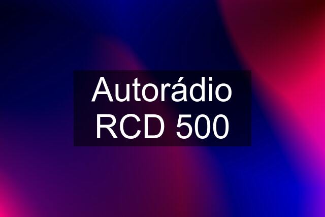 Autorádio RCD 500