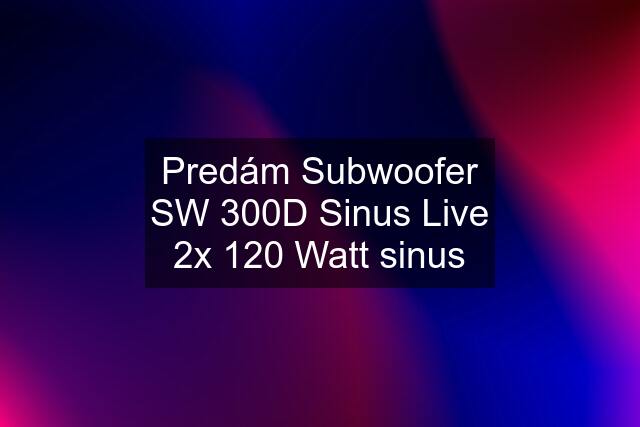 Predám Subwoofer SW 300D Sinus Live 2x 120 Watt sinus