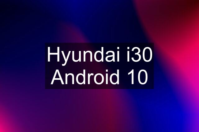 Hyundai i30 Android 10