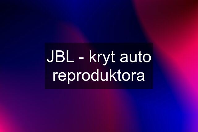 JBL - kryt auto reproduktora