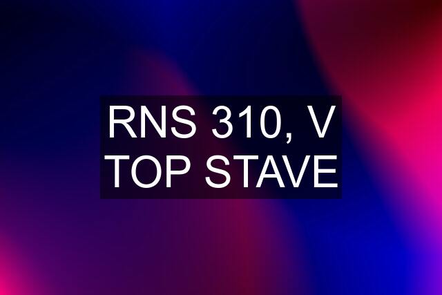 RNS 310, V TOP STAVE