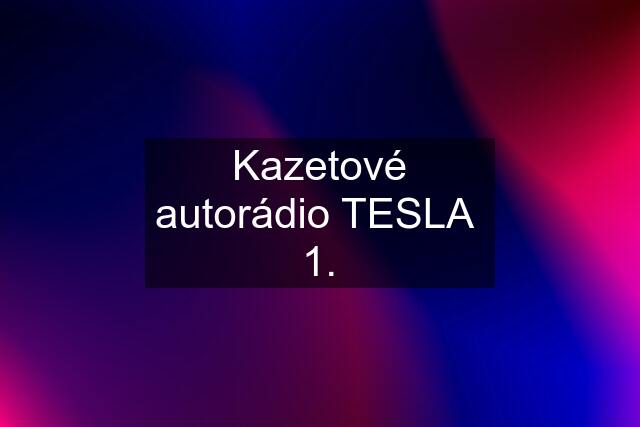 Kazetové autorádio TESLA  1.