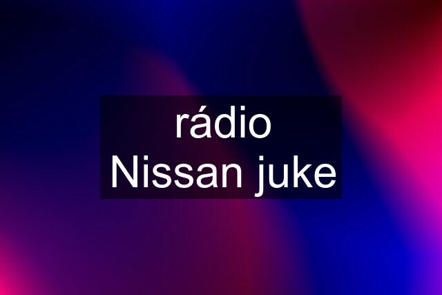 rádio Nissan juke