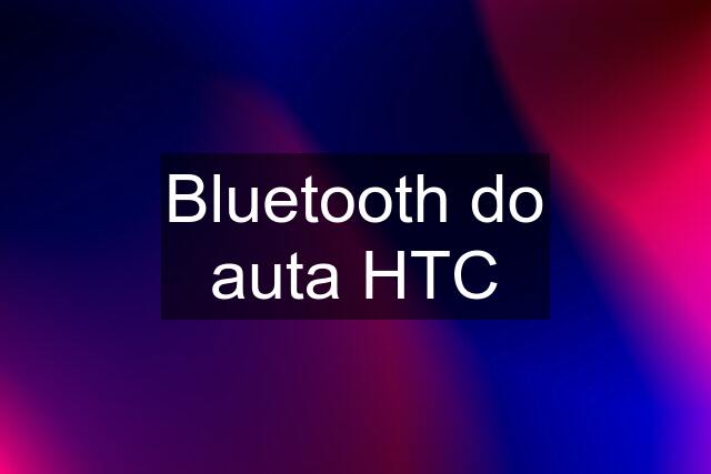 Bluetooth do auta HTC