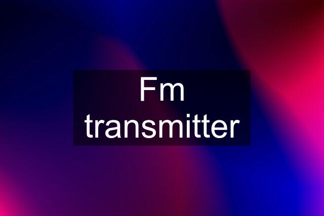 Fm transmitter