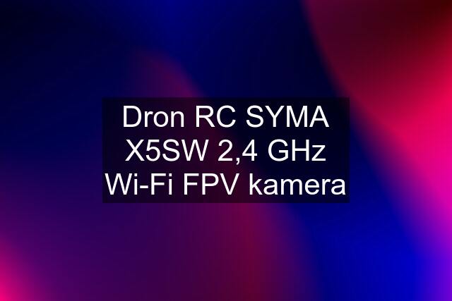 Dron RC SYMA X5SW 2,4 GHz Wi-Fi FPV kamera