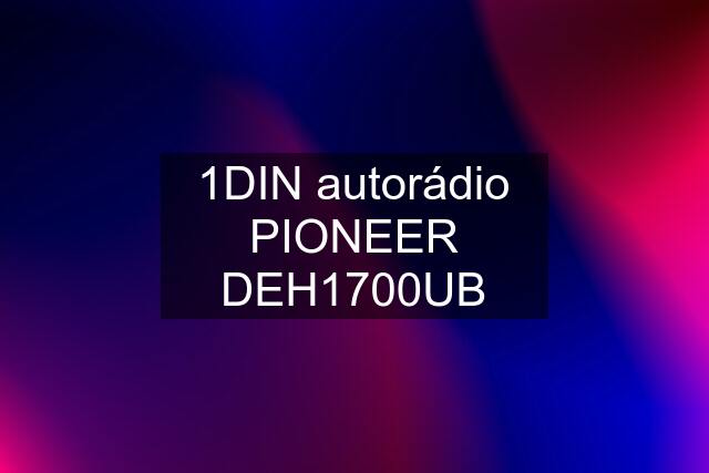 1DIN autorádio PIONEER DEH1700UB