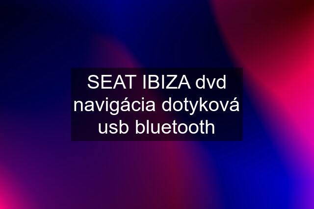 SEAT IBIZA dvd navigácia dotyková usb bluetooth