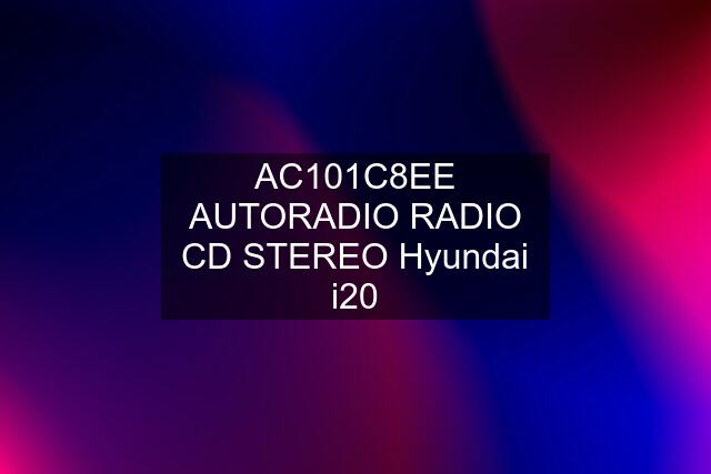 AC101C8EE AUTORADIO RADIO CD STEREO Hyundai i20