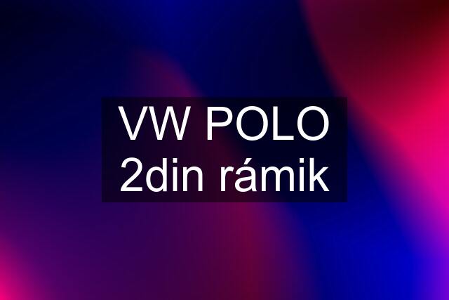 VW POLO 2din rámik