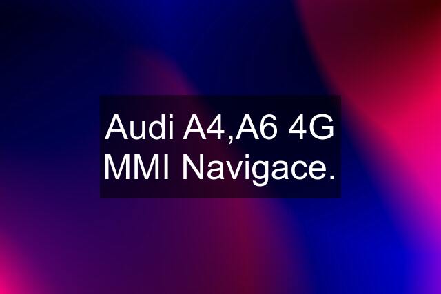 Audi A4,A6 4G MMI Navigace.