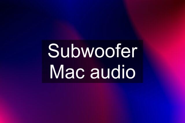 Subwoofer Mac audio