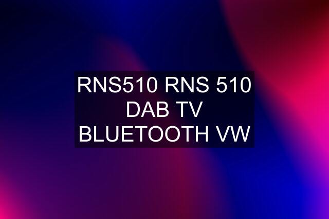 RNS510 RNS 510 DAB TV BLUETOOTH VW