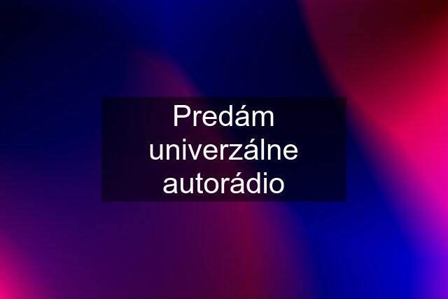 Predám univerzálne autorádio