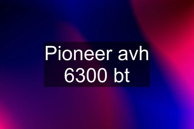 Pioneer avh 6300 bt