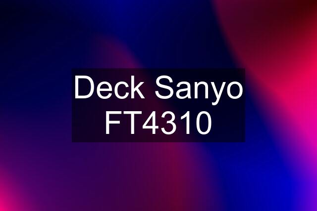 Deck Sanyo FT4310