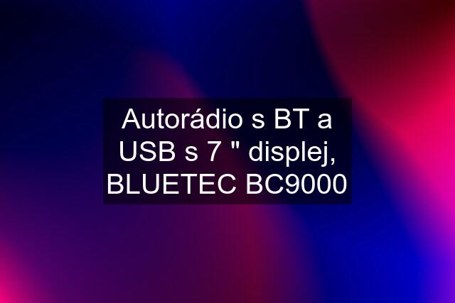 Autorádio s BT a USB s 7 " displej, BLUETEC BC9000