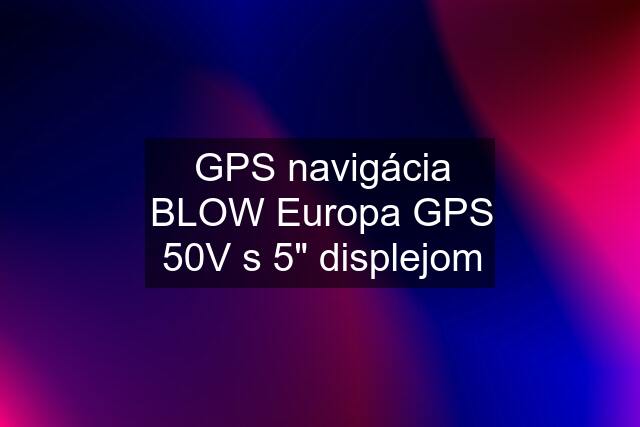 GPS navigácia BLOW Europa GPS 50V s 5" displejom