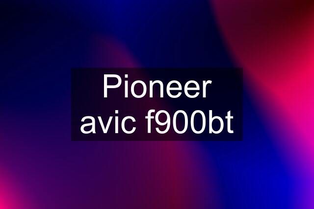 Pioneer avic f900bt